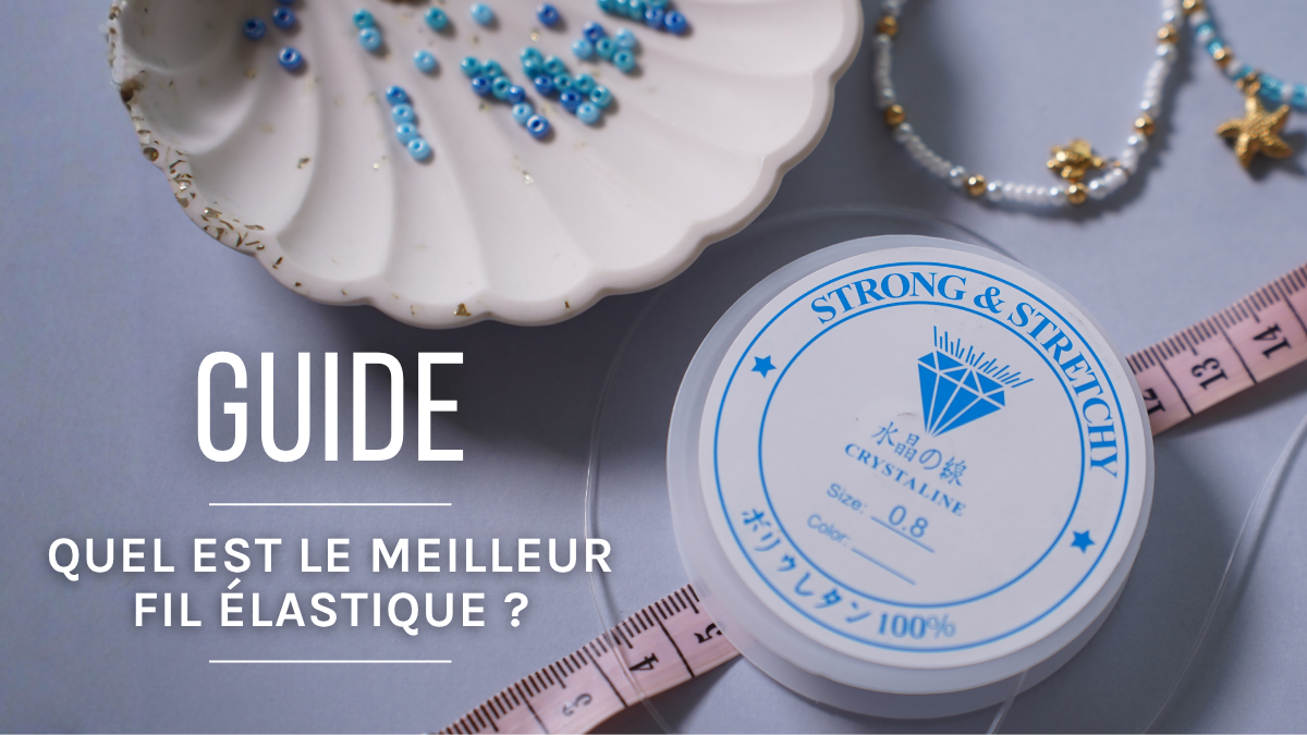 Bijoux DIY : quel fil élastique est le meilleur ?